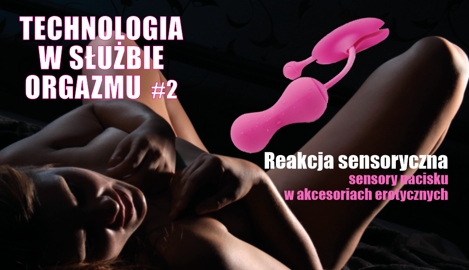 Technologia w służbie orgazmu #2 Reakcja sensoryczna – wykorzystanie sensorów nacisku w akcesoriach erotycznych
